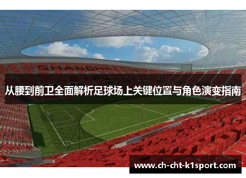 从腰到前卫全面解析足球场上关键位置与角色演变指南