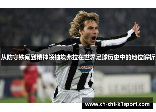 从防守铁闸到精神领袖埃弗拉在世界足球历史中的地位解析