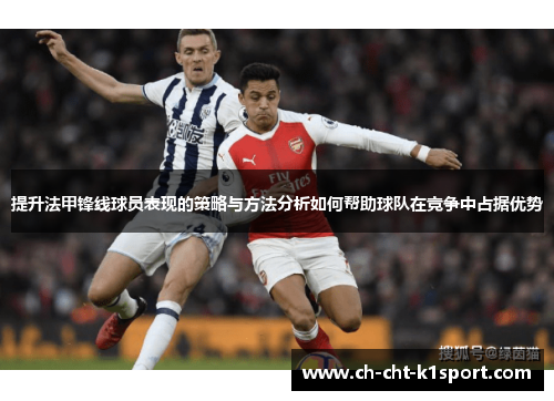 提升法甲锋线球员表现的策略与方法分析如何帮助球队在竞争中占据优势 提升法甲锋线球员表现的策略与方法分析如何帮助球队在竞争中占据优势