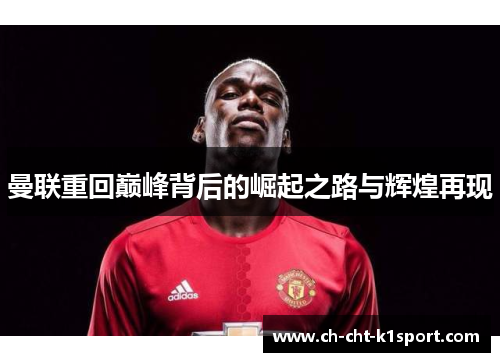 曼联重回巅峰背后的崛起之路与辉煌再现
