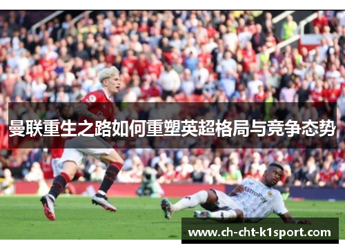 曼联重生之路如何重塑英超格局与竞争态势