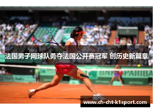 法国男子网球队勇夺法国公开赛冠军 创历史新篇章