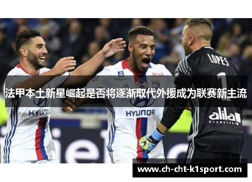 法甲本土新星崛起是否将逐渐取代外援成为联赛新主流