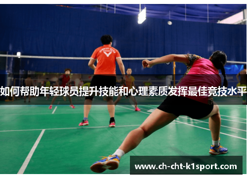 如何帮助年轻球员提升技能和心理素质发挥最佳竞技水平