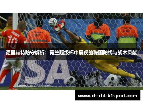 德里赫特防守解析:荷兰超级杯中展现的稳固防线与战术贡献 德里赫特防守解析:荷兰超级杯中展现的稳固防线与战术贡献