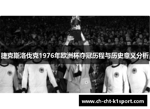 捷克斯洛伐克1976年欧洲杯夺冠历程与历史意义分析