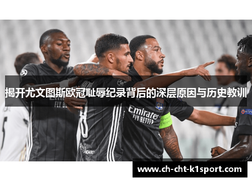 揭开尤文图斯欧冠耻辱纪录背后的深层原因与历史教训 揭开尤文图斯欧冠耻辱纪录背后的深层原因与历史教训