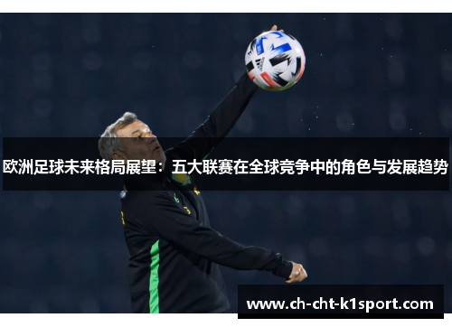 欧洲足球未来格局展望：五大联赛在全球竞争中的角色与发展趋势