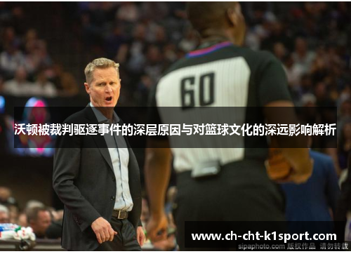 沃顿被裁判驱逐事件的深层原因与对篮球文化的深远影响解析