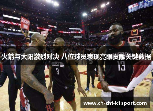 火箭与太阳激烈对决 八位球员表现亮眼贡献关键数据