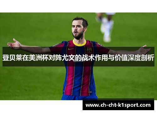登贝莱在美洲杯对阵尤文的战术作用与价值深度剖析