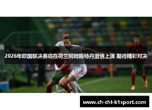 2026年欧国联决赛将在荷兰阿姆斯特丹激情上演 期待精彩对决