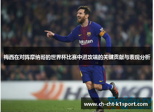 梅西在对阵摩纳哥的世界杯比赛中进攻端的关键贡献与表现分析 梅西在对阵摩纳哥的世界杯比赛中进攻端的关键贡献与表现分析