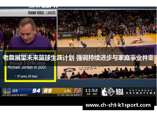 老詹展望未来篮球生涯计划 强调持续进步与家庭事业并重