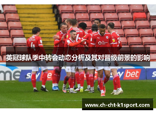 英冠球队季中转会动态分析及其对晋级前景的影响